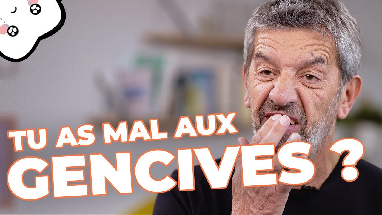 Tu as mal aux gencives ?